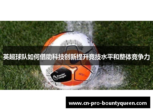 英超球队如何借助科技创新提升竞技水平和整体竞争力