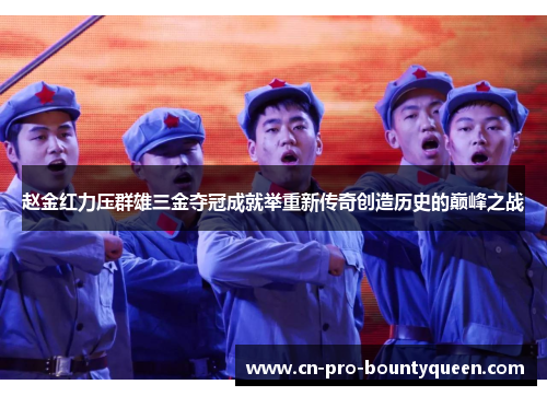 赵金红力压群雄三金夺冠成就举重新传奇创造历史的巅峰之战 赵金红力压群雄三金夺冠成就举重新传奇创造历史的巅峰之战