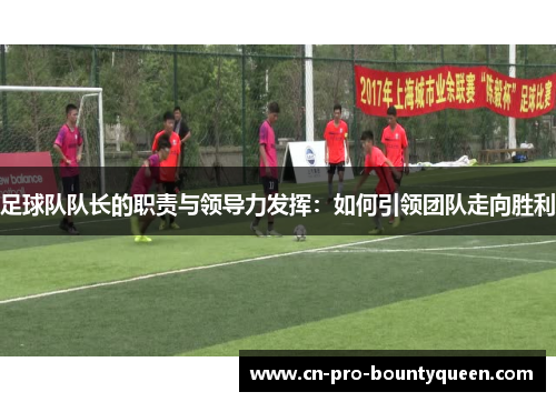 足球队队长的职责与领导力发挥：如何引领团队走向胜利