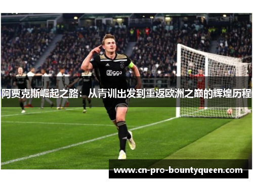 阿贾克斯崛起之路:从青训出发到重返欧洲之巅的辉煌历程 阿贾克斯崛起之路:从青训出发到重返欧洲之巅的辉煌历程