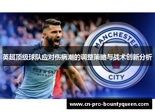 英超顶级球队应对伤病潮的调整策略与战术创新分析 英超顶级球队应对伤病潮的调整策略与战术创新分析