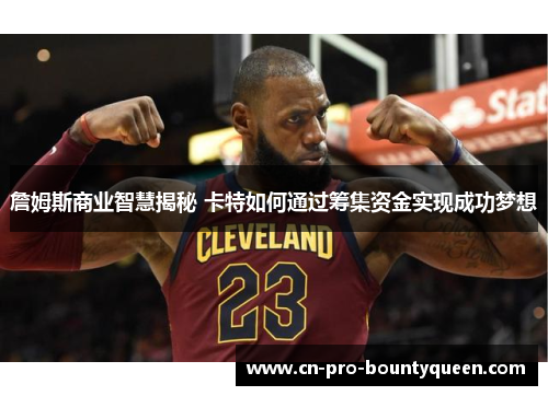 詹姆斯商业智慧揭秘 卡特如何通过筹集资金实现成功梦想 詹姆斯商业智慧揭秘 卡特如何通过筹集资金实现成功梦想