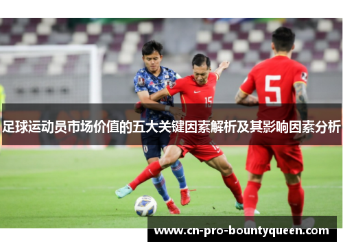 足球运动员市场价值的五大关键因素解析及其影响因素分析 足球运动员市场价值的五大关键因素解析及其影响因素分析
