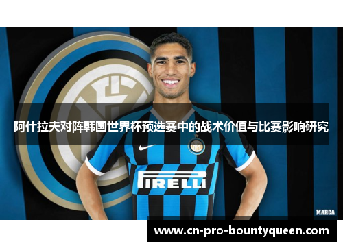 阿什拉夫对阵韩国世界杯预选赛中的战术价值与比赛影响研究 阿什拉夫对阵韩国世界杯预选赛中的战术价值与比赛影响研究