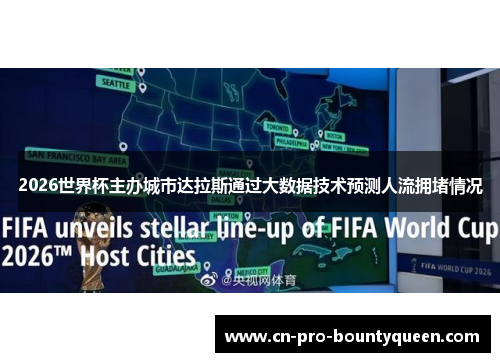 2026世界杯主办城市达拉斯通过大数据技术预测人流拥堵情况 2026世界杯主办城市达拉斯通过大数据技术预测人流拥堵情况