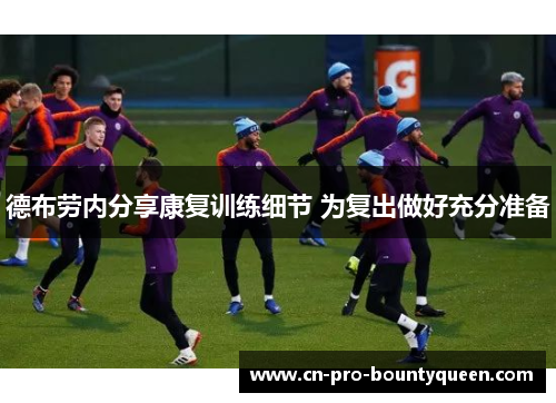德布劳内分享康复训练细节 为复出做好充分准备 德布劳内分享康复训练细节 为复出做好充分准备
