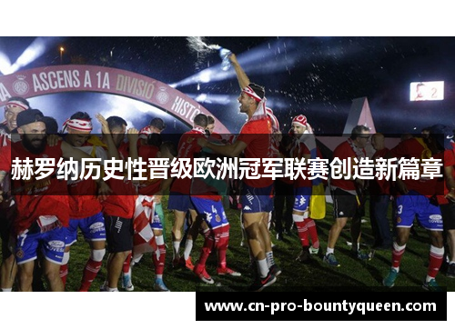 赫罗纳历史性晋级欧洲冠军联赛创造新篇章 赫罗纳历史性晋级欧洲冠军联赛创造新篇章